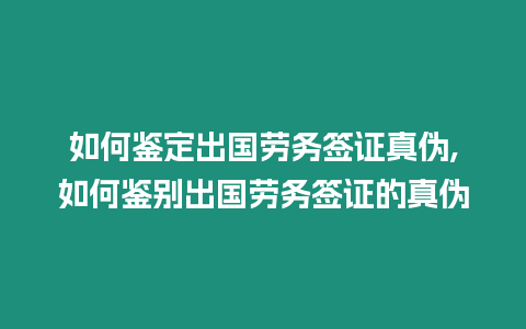 如何鑒定出國勞務簽證真偽,如何鑒別出國勞務簽證的真偽