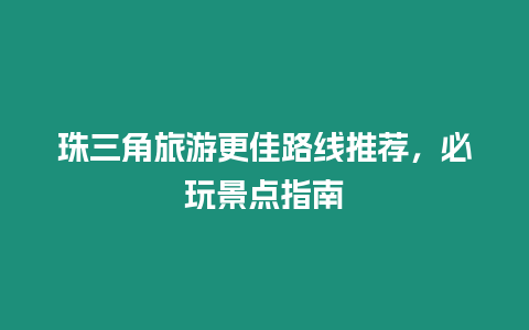 珠三角旅游更佳路線推薦，必玩景點指南