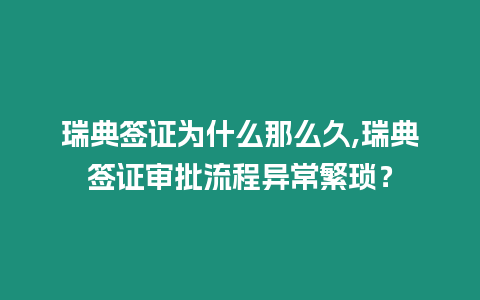 瑞典簽證為什么那么久,瑞典簽證審批流程異常繁瑣？