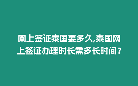 網上簽證泰國要多久,泰國網上簽證辦理時長需多長時間？