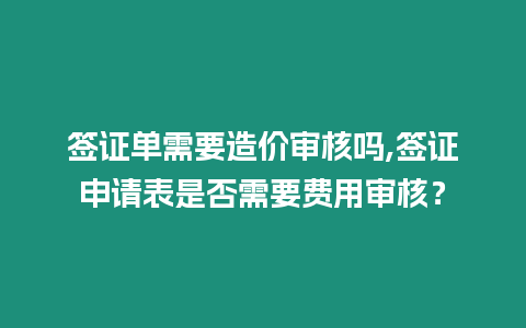 簽證單需要造價審核嗎,簽證申請表是否需要費用審核？