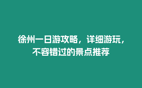 徐州一日游攻略，詳細游玩，不容錯過的景點推薦