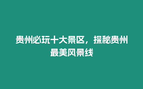 貴州必玩十大景區，探秘貴州最美風景線