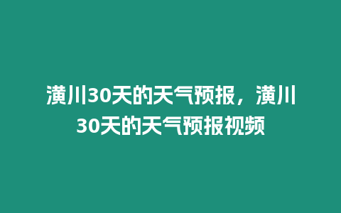 潢川30天的天氣預報，潢川30天的天氣預報視頻