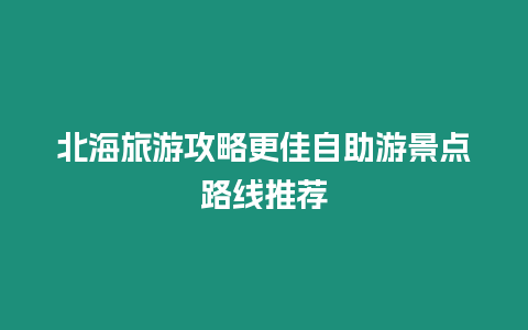 北海旅游攻略更佳自助游景點路線推薦