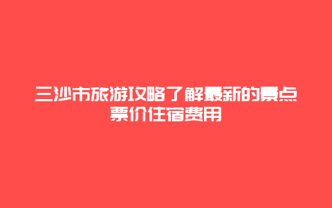 三沙市旅游攻略了解最新的景點票價住宿費用