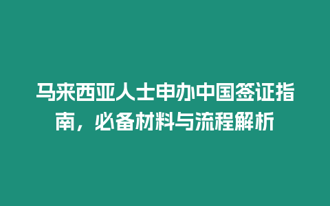 馬來西亞人士申辦中國簽證指南，必備材料與流程解析