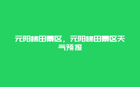 元陽梯田景區，元陽梯田景區天氣預報