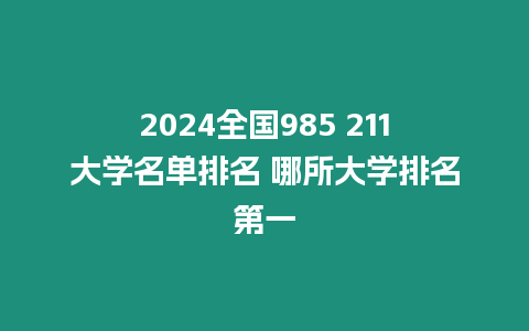 2024全國985 211大學名單排名 哪所大學排名第一