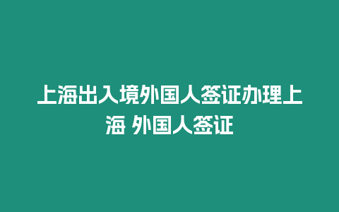 上海出入境外國人簽證辦理上海 外國人簽證