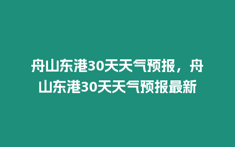 舟山東港30天天氣預報，舟山東港30天天氣預報最新