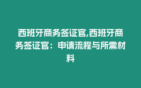 西班牙商務(wù)簽證官,西班牙商務(wù)簽證官：申請流程與所需材料