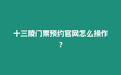 十三陵門票預約官網怎么操作？