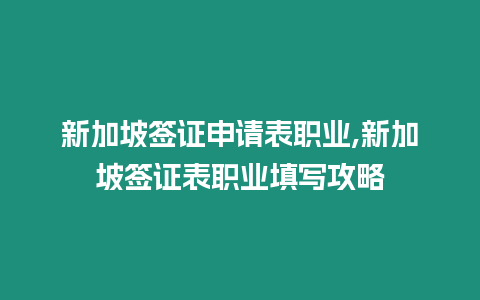 新加坡簽證申請表職業,新加坡簽證表職業填寫攻略