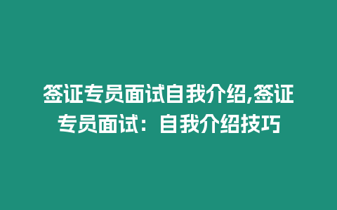 簽證專員面試自我介紹,簽證專員面試：自我介紹技巧