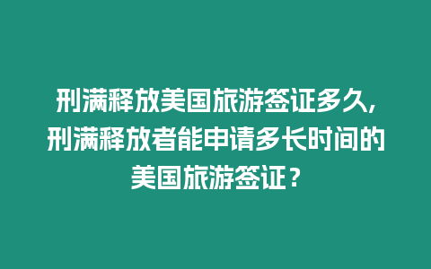 刑滿釋放美國(guó)旅游簽證多久,刑滿釋放者能申請(qǐng)多長(zhǎng)時(shí)間的美國(guó)旅游簽證？