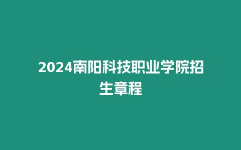 2024南陽科技職業學院招生章程