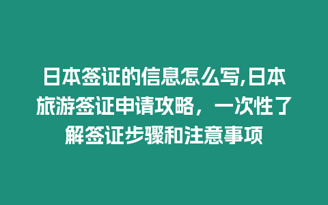 日本簽證的信息怎么寫,日本旅游簽證申請攻略，一次性了解簽證步驟和注意事項