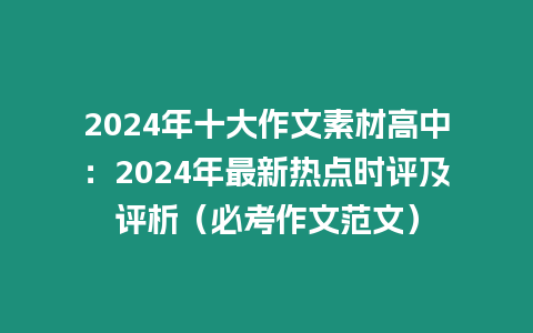 2024年十大作文素材高中：2024年最新熱點時評及評析（必考作文范文）