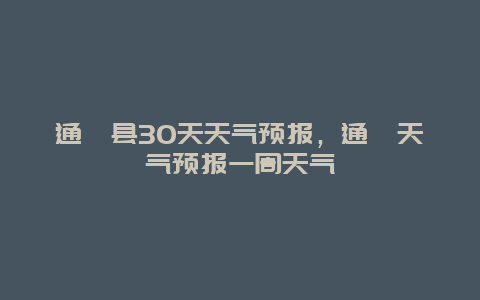 通渭縣30天天氣預報，通渭天氣預報一周天氣