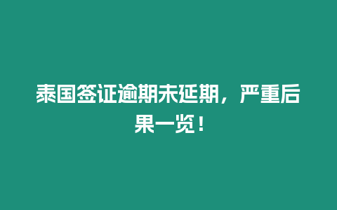 泰國簽證逾期未延期，嚴重后果一覽！