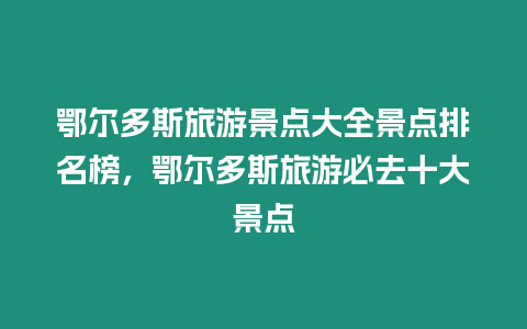 鄂爾多斯旅游景點大全景點排名榜，鄂爾多斯旅游必去十大景點