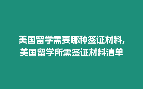 美國留學需要哪種簽證材料,美國留學所需簽證材料清單