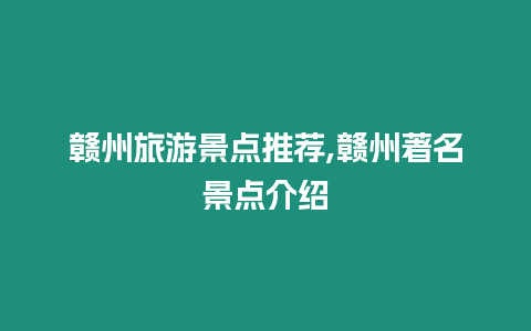 贛州旅游景點(diǎn)推薦,贛州著名景點(diǎn)介紹