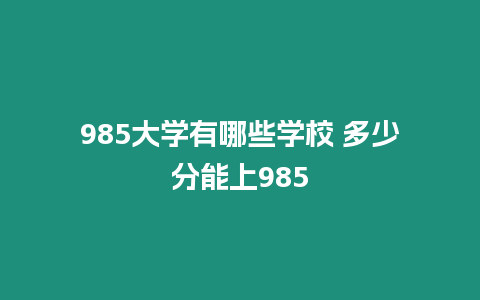 985大學(xué)有哪些學(xué)校 多少分能上985