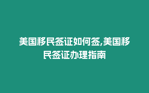 美國(guó)移民簽證如何簽,美國(guó)移民簽證辦理指南