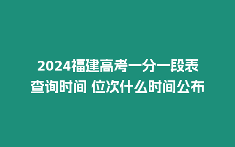 2024福建高考一分一段表查詢時(shí)間 位次什么時(shí)間公布