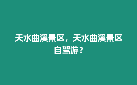 天水曲溪景區(qū)，天水曲溪景區(qū)自駕游？