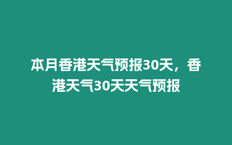 本月香港天氣預報30天，香港天氣30天天氣預報