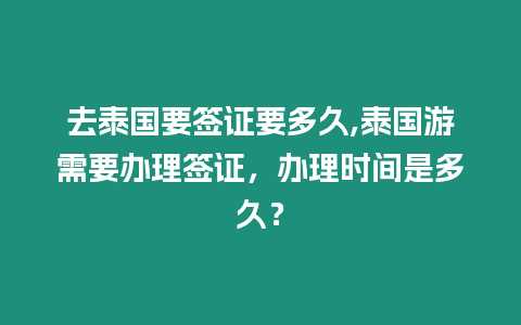 去泰國(guó)要簽證要多久,泰國(guó)游需要辦理簽證，辦理時(shí)間是多久？