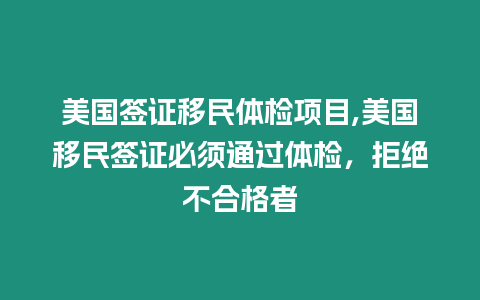 美國簽證移民體檢項目,美國移民簽證必須通過體檢，拒絕不合格者