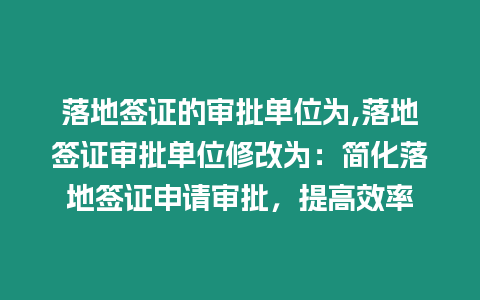 落地簽證的審批單位為,落地簽證審批單位修改為：簡化落地簽證申請審批，提高效率