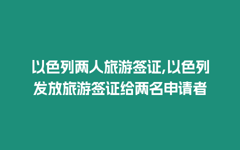 以色列兩人旅游簽證,以色列發放旅游簽證給兩名申請者