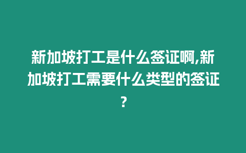 新加坡打工是什么簽證啊,新加坡打工需要什么類型的簽證？