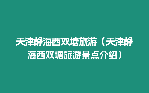 天津靜海西雙塘旅游（天津靜海西雙塘旅游景點介紹）