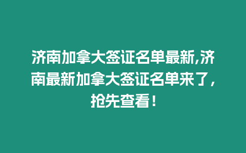 濟南加拿大簽證名單最新,濟南最新加拿大簽證名單來了，搶先查看！