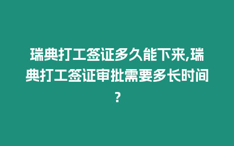 瑞典打工簽證多久能下來,瑞典打工簽證審批需要多長時間？