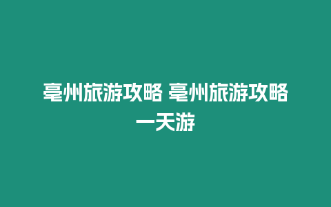 亳州旅游攻略 亳州旅游攻略一天游