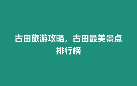 古田旅游攻略，古田最美景點排行榜