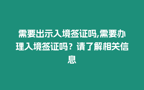 需要出示入境簽證嗎,需要辦理入境簽證嗎？請了解相關信息