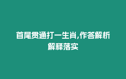 首尾貫通打一生肖,作答解析解釋落實(shí)