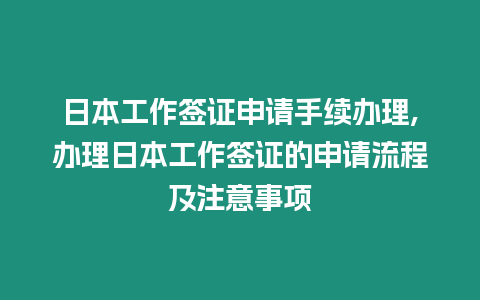 日本工作簽證申請手續辦理,辦理日本工作簽證的申請流程及注意事項