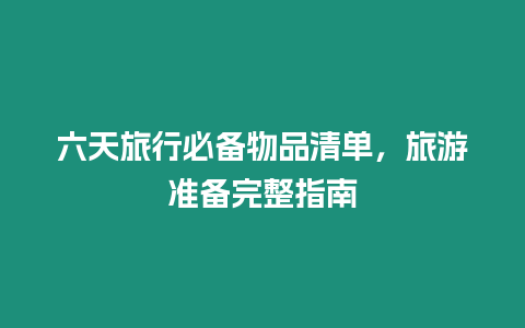 六天旅行必備物品清單，旅游準(zhǔn)備完整指南