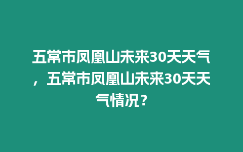 五常市鳳凰山未來30天天氣，五常市鳳凰山未來30天天氣情況？