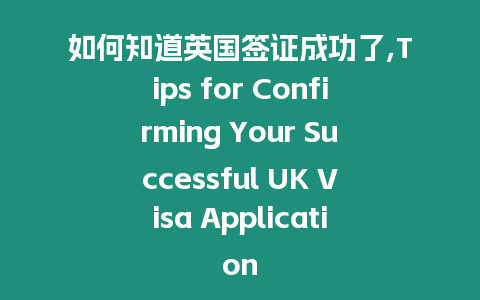 如何知道英國簽證成功了,Tips for Confirming Your Successful UK Visa Application