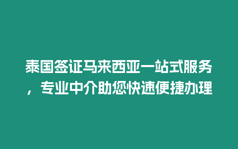 泰國簽證馬來西亞一站式服務，專業中介助您快速便捷辦理